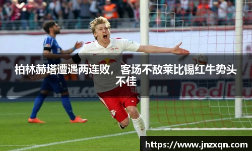 柏林赫塔遭遇两连败，客场不敌莱比锡红牛势头不佳