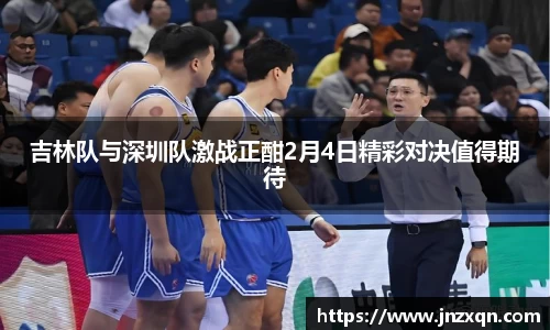 吉林队与深圳队激战正酣2月4日精彩对决值得期待