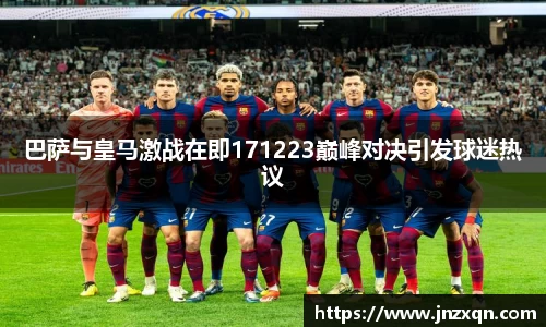 巴萨与皇马激战在即171223巅峰对决引发球迷热议