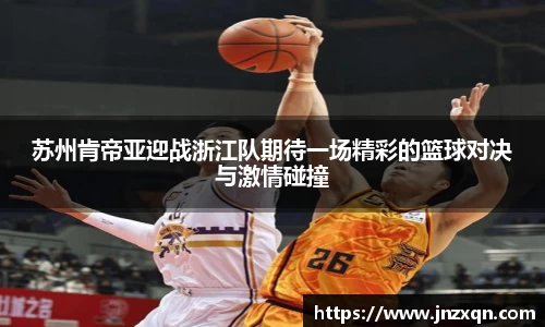苏州肯帝亚迎战浙江队期待一场精彩的篮球对决与激情碰撞